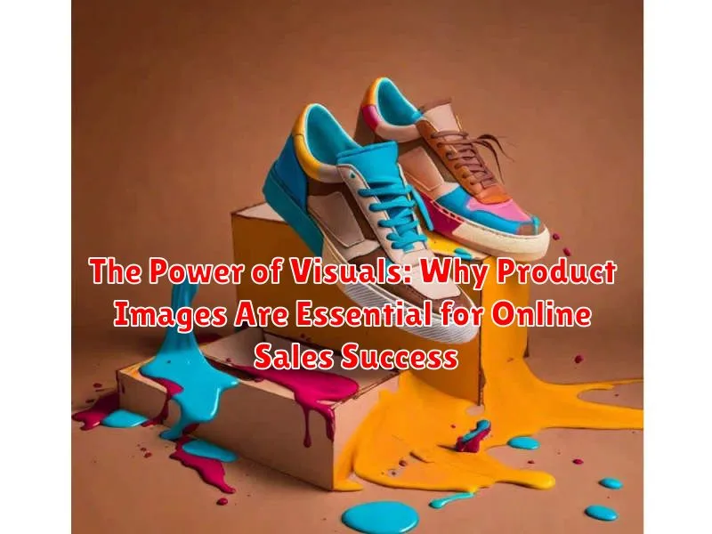 The Power of Visuals: Why Product Images Are Essential for Online Sales Success