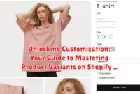 Unlocking Customization: Your Guide to Mastering Product Variants on Shopify