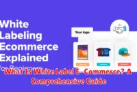 What Is White Label E-Commerce? A Comprehensive Guide